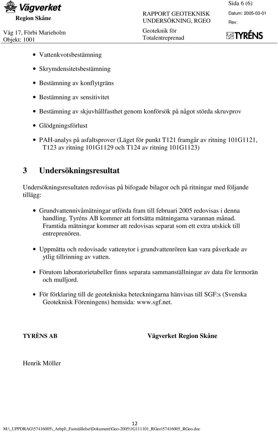 framgår av ritning 101G1121, T123 av ritning 101G1129 och T124 av ritning 101G1123) 3 Undersökningsresultat Undersökningsresultaten redovisas på bifogade bilagor och på ritningar med följande