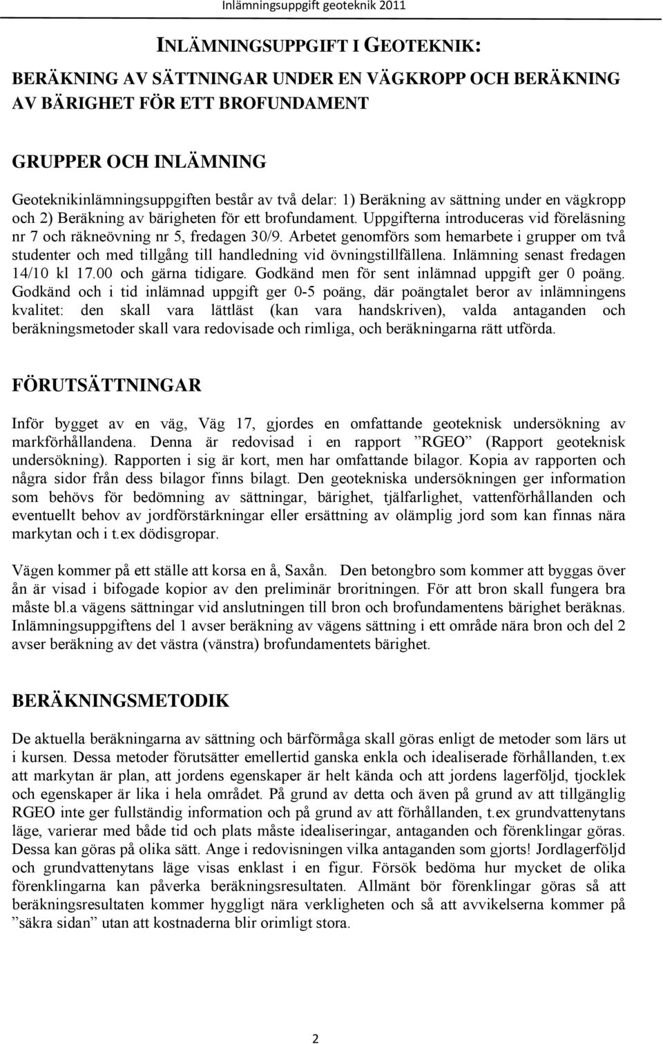 Uppgifterna introduceras vid föreläsning nr 7 och räkneövning nr 5, fredagen 30/9. Arbetet genomförs som hemarbete i grupper om två studenter och med tillgång till handledning vid övningstillfällena.