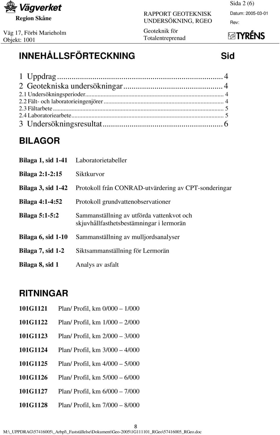 .. 6 BILAGOR Bilaga 1, sid 1-41 Bilaga 2:1-2:15 Bilaga 3, sid 1-42 Bilaga 4:1-4:52 Bilaga 5:1-5:2 Bilaga 6, sid 1-10 Bilaga 7, sid 1-2 Bilaga 8, sid 1 Laboratorietabeller Siktkurvor Protokoll från