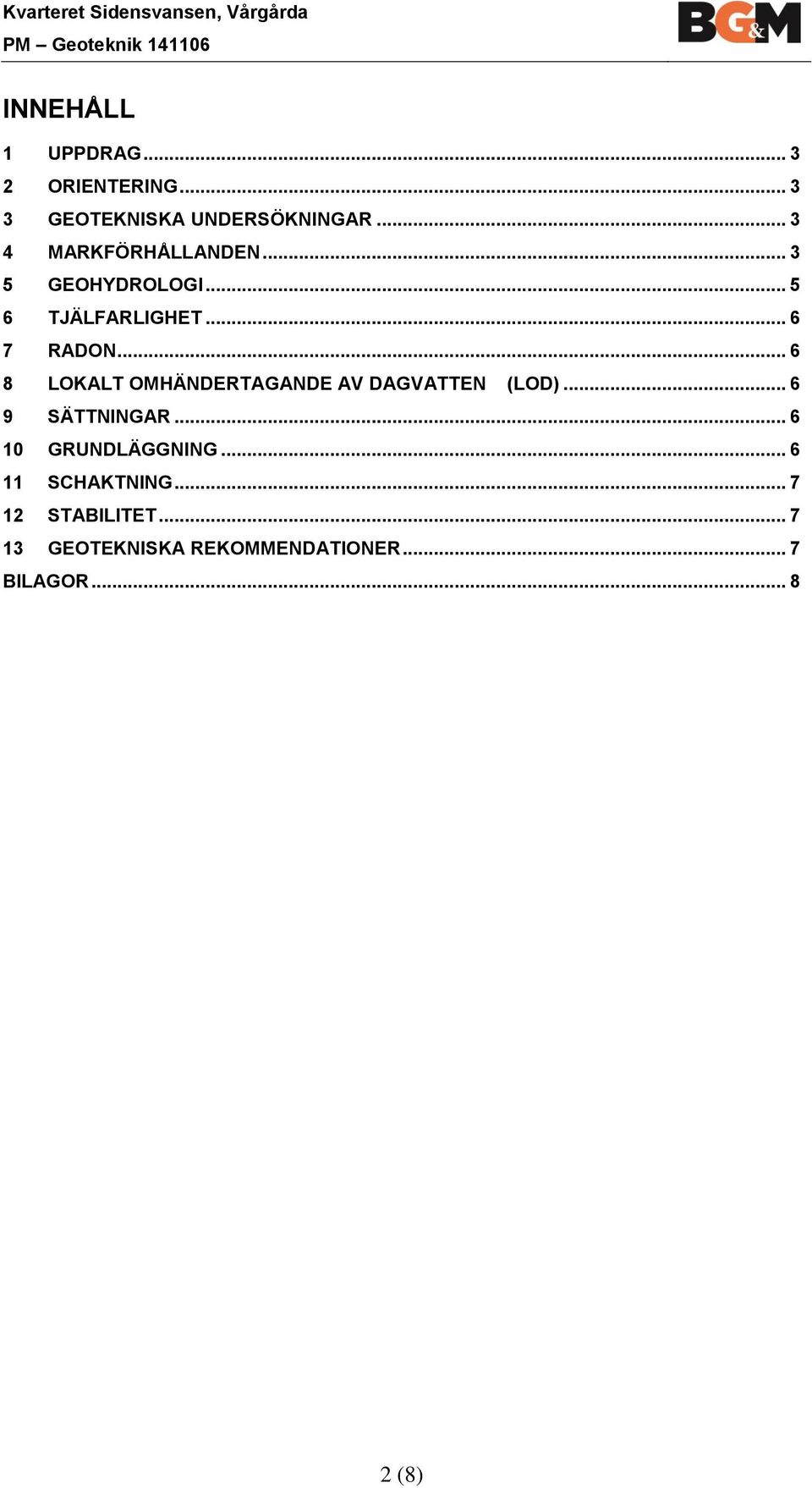 .. 6 7 RADON... 6 8 LOKALT OMHÄNDERTAGANDE AV DAGVATTEN (LOD)... 6 9 SÄTTNINGAR.