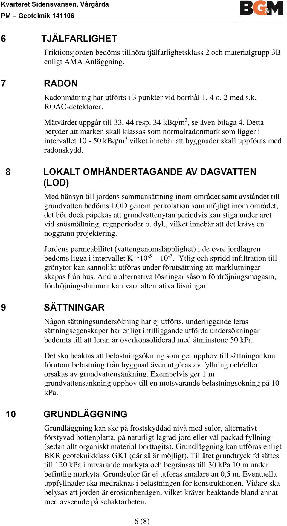 Detta betyder att marken skall klassas sm nrmalradnmark sm ligger i intervallet 10-50 kbq/m 3 vilket innebär att byggnader skall uppföras med radnskydd.