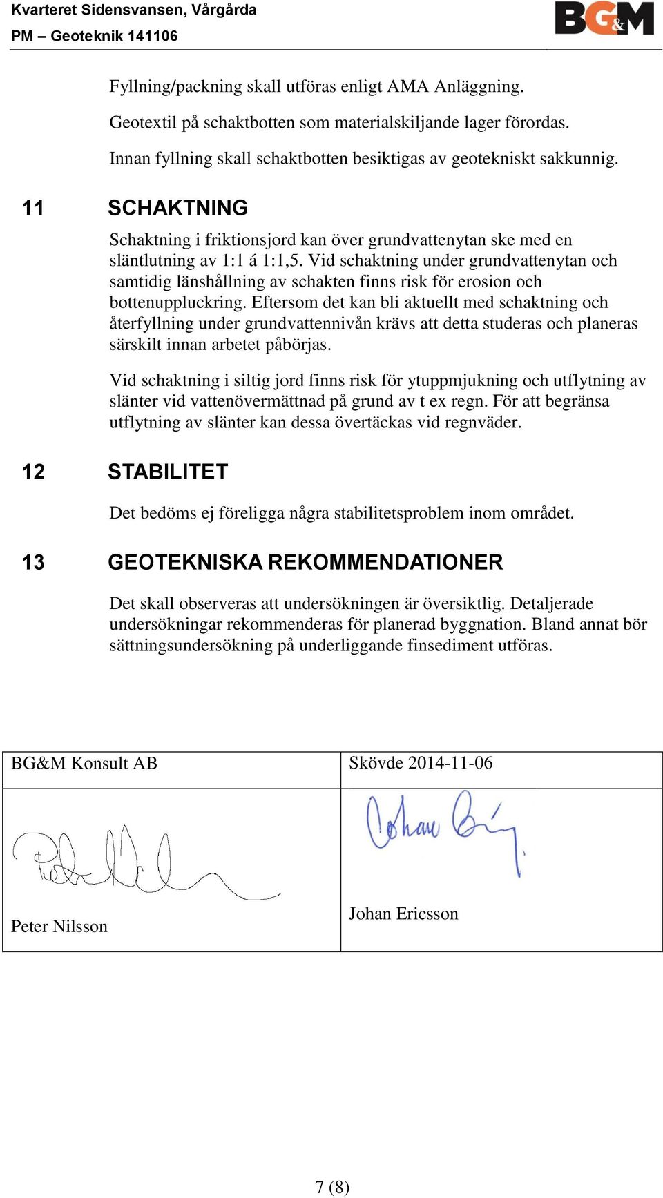 Vid schaktning under grundvattenytan ch samtidig länshållning av schakten finns risk för ersin ch bttenuppluckring.