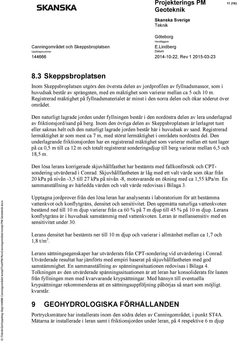 Den naturligt lagrade jorden under fyllningen består i den nordöstra delen av lera underlagrad av friktionsjord/sand på berg.