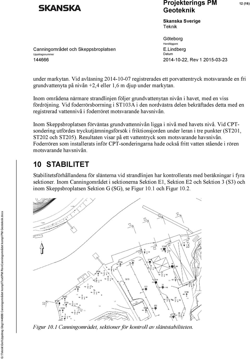 Vid foderrörsborrning i ST103A i den nordvästra delen bekräftades detta med en registrerad vattennivå i foderröret motsvarande havsnivån.