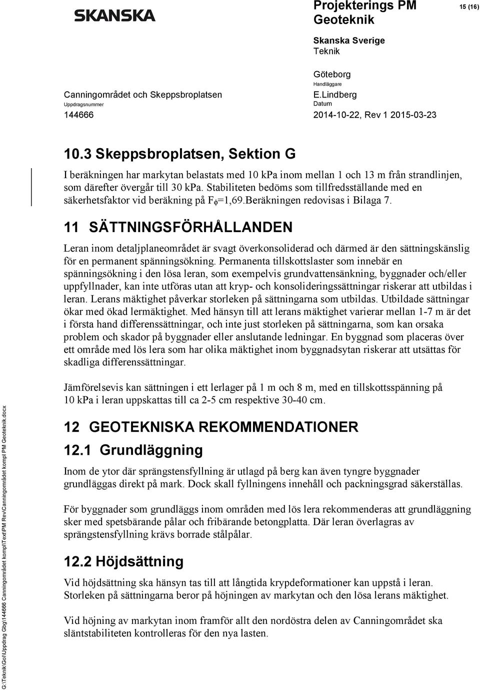 11 SÄTTNINGSFÖRHÅLLANDEN Leran inom detaljplaneområdet är svagt överkonsoliderad och därmed är den sättningskänslig för en permanent spänningsökning.