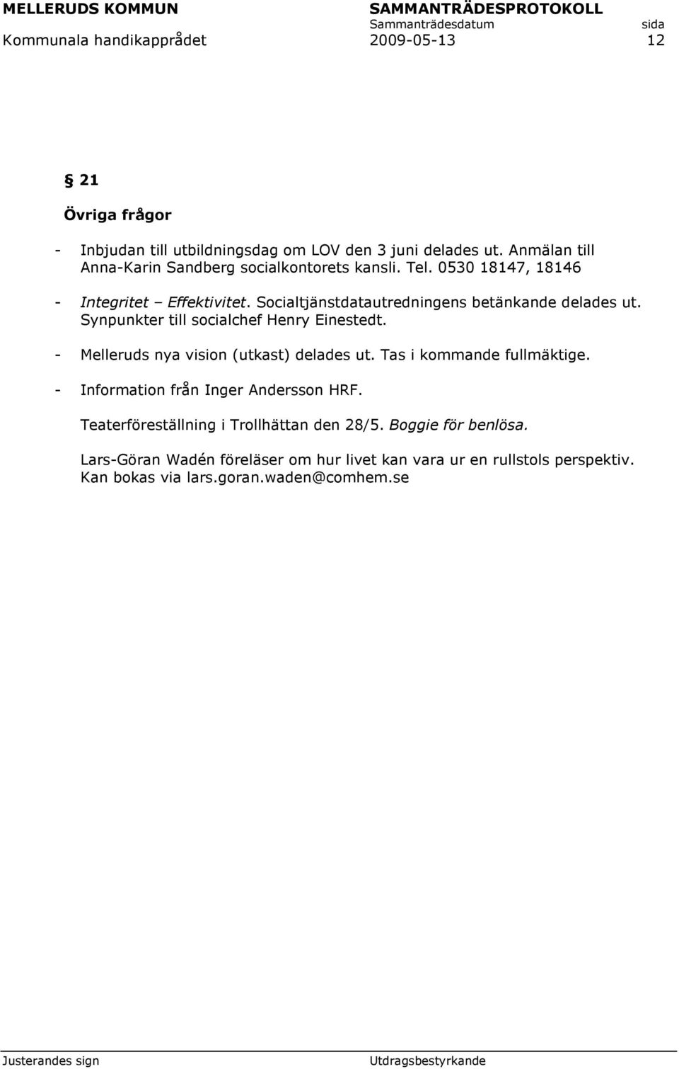 Socialtjänstdatautredningens betänkande delades ut. Synpunkter till socialchef Henry Einestedt. - Melleruds nya vision (utkast) delades ut.