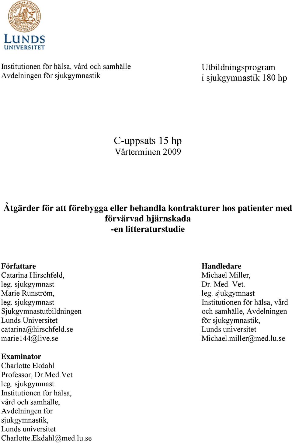 sjukgymnast Sjukgymnastutbildningen Lunds Universitet catarina@hirschfeld.se marie144@live.se Handledare Michael Miller, Dr. Med. Vet. leg.