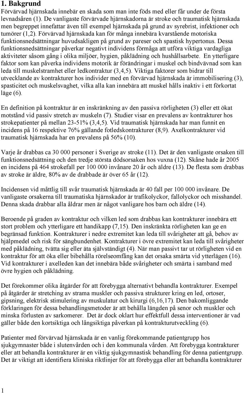 Förvärvad hjärnskada kan för många innebära kvarstående motoriska funktionsnedsättningar huvudsakligen på grund av pareser och spastisk hypertonus.