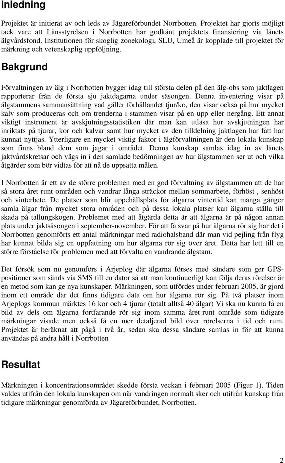 Institutionen för skoglig zooekologi, SLU, Umeå är kopplade till projektet för märkning och vetenskaplig uppföljning.