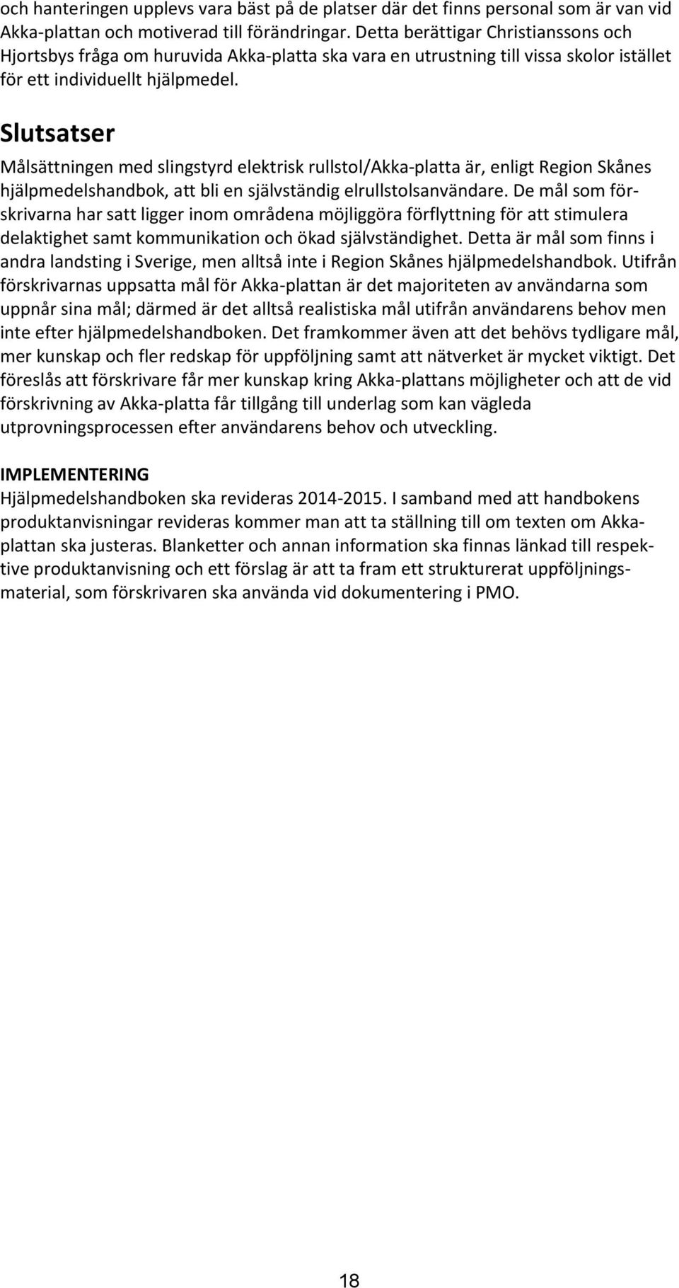 Slutsatser Målsättningen med slingstyrd elektrisk rullstol/akka-platta är, enligt Region Skånes hjälpmedelshandbok, att bli en självständig elrullstolsanvändare.