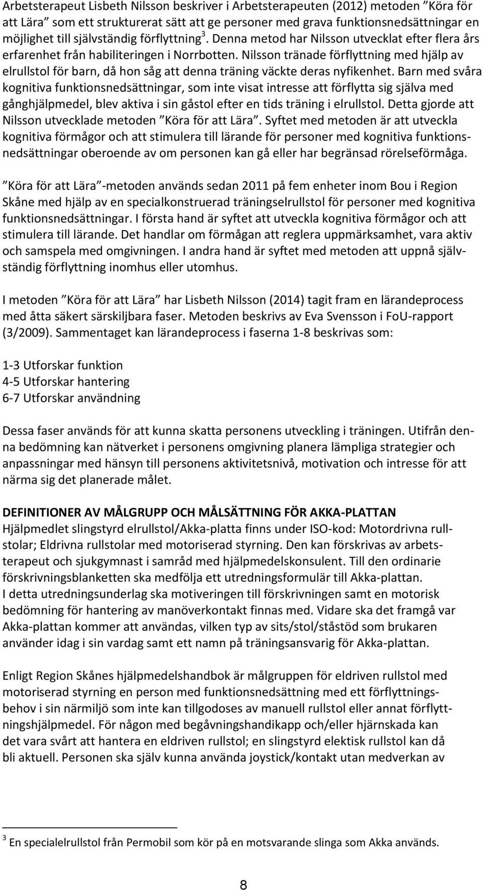 Nilsson tränade förflyttning med hjälp av elrullstol för barn, då hon såg att denna träning väckte deras nyfikenhet.