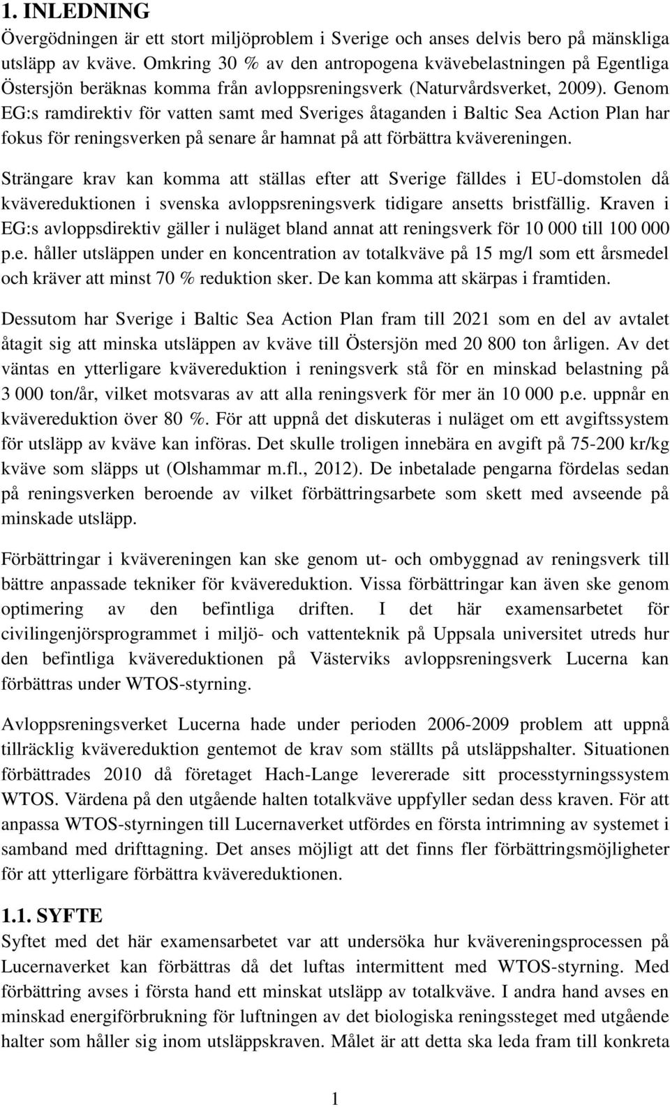 Genom EG:s ramdirektiv för vatten samt med Sveriges åtaganden i Baltic Sea Action Plan har fokus för reningsverken på senare år hamnat på att förbättra kvävereningen.