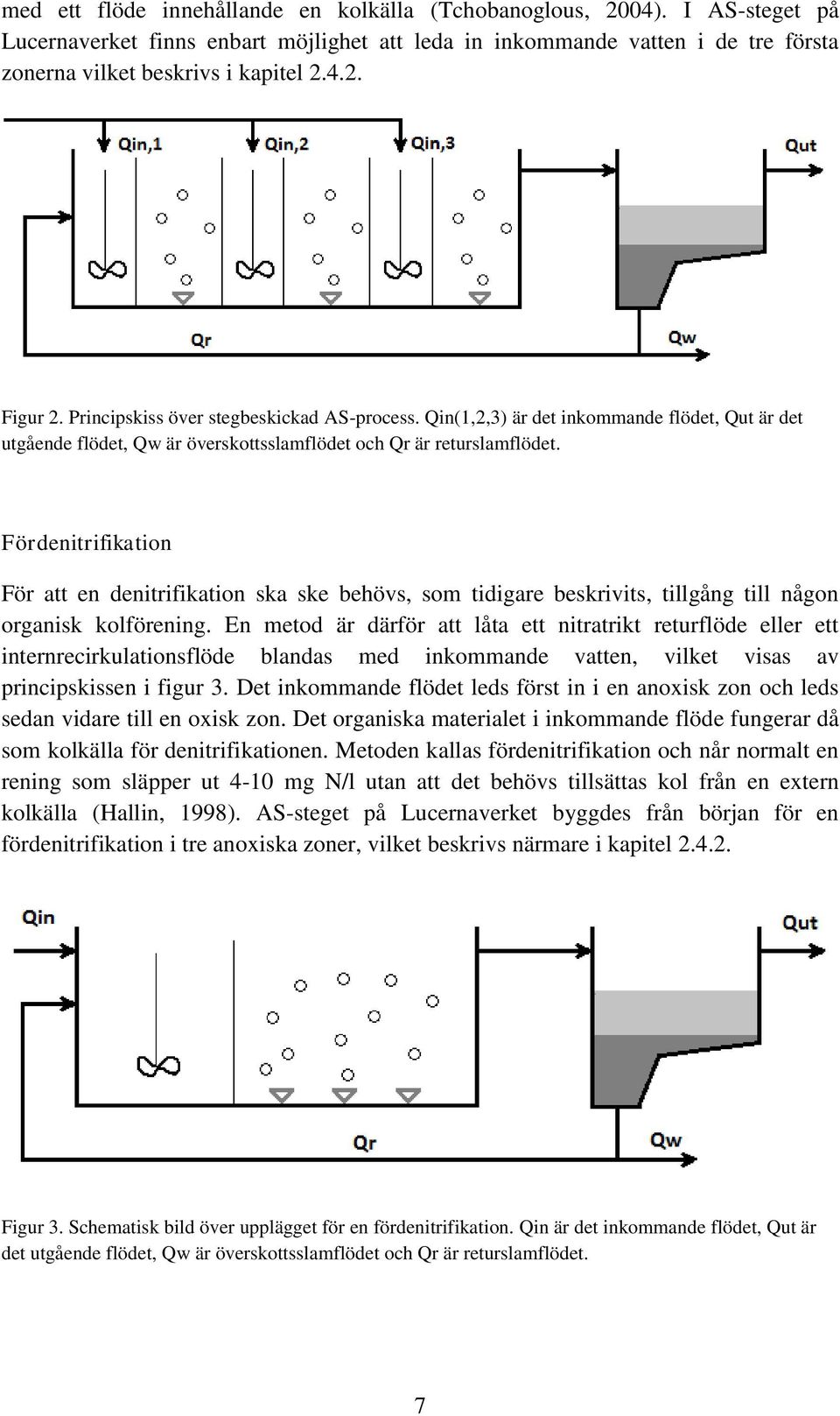 Fördenitrifikation För att en denitrifikation ska ske behövs, som tidigare beskrivits, tillgång till någon organisk kolförening.