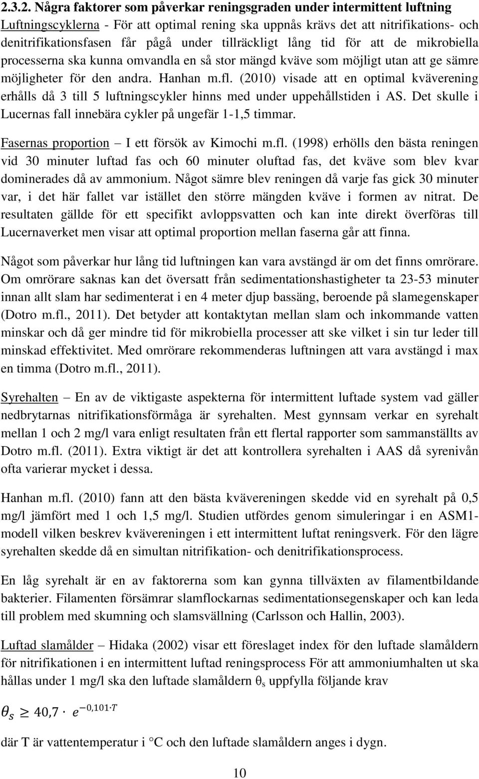 (2010) visade att en optimal kväverening erhålls då 3 till 5 luftningscykler hinns med under uppehållstiden i AS. Det skulle i Lucernas fall innebära cykler på ungefär 1-1,5 timmar.