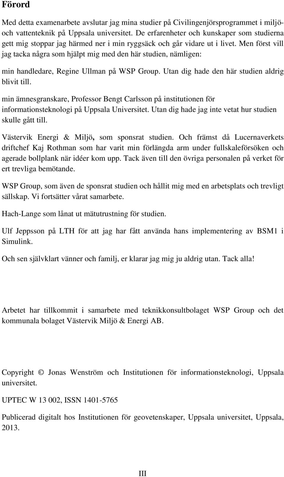 Men först vill jag tacka några som hjälpt mig med den här studien, nämligen: min handledare, Regine Ullman på WSP Group. Utan dig hade den här studien aldrig blivit till.