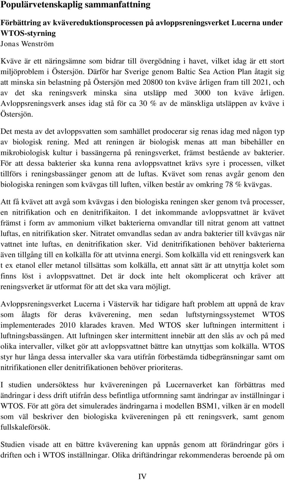 Därför har Sverige genom Baltic Sea Action Plan åtagit sig att minska sin belastning på Östersjön med 20800 ton kväve årligen fram till 2021, och av det ska reningsverk minska sina utsläpp med 3000