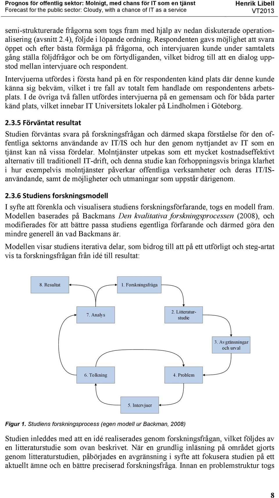 dialog uppstod mellan intervjuare och respondent.