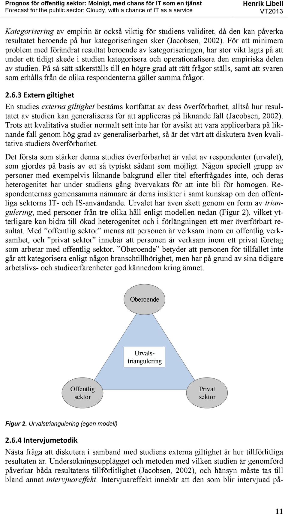 studien. På så sätt säkerställs till en högre grad att rätt frågor ställs, samt att svaren som erhålls från de olika respondenterna gäller samma frågor. 2.6.