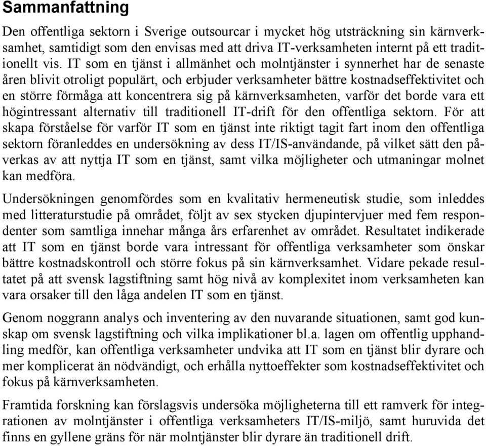 på kärnverksamheten, varför det borde vara ett högintressant alternativ till traditionell IT-drift för den offentliga sektorn.