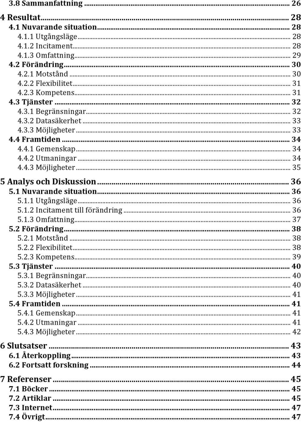 .. 36 5.1 Nuvarande situation... 36 5.1.1 Utgångsläge... 36 5.1.2 Incitament till förändring... 36 5.1.3 Omfattning... 37 5.2 Förändring... 38 5.2.1 Motstånd... 38 5.2.2 Flexibilitet... 38 5.2.3 Kompetens.