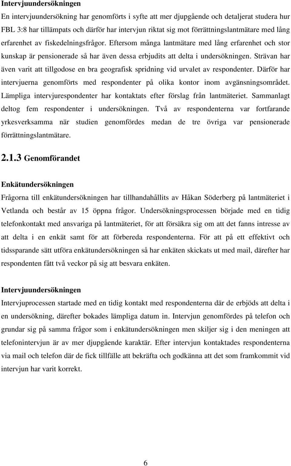 Eftersom många lantmätare med lång erfarenhet och stor kunskap är pensionerade så har även dessa erbjudits att delta i undersökningen.