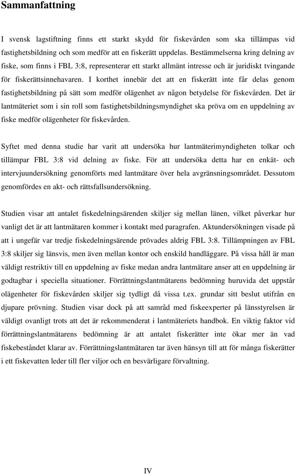 I korthet innebär det att en fiskerätt inte får delas genom fastighetsbildning på sätt som medför olägenhet av någon betydelse för fiskevården.