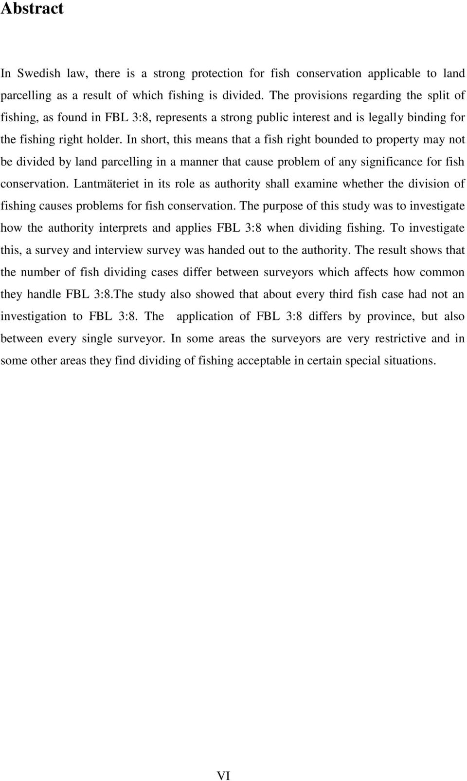 In short, this means that a fish right bounded to property may not be divided by land parcelling in a manner that cause problem of any significance for fish conservation.