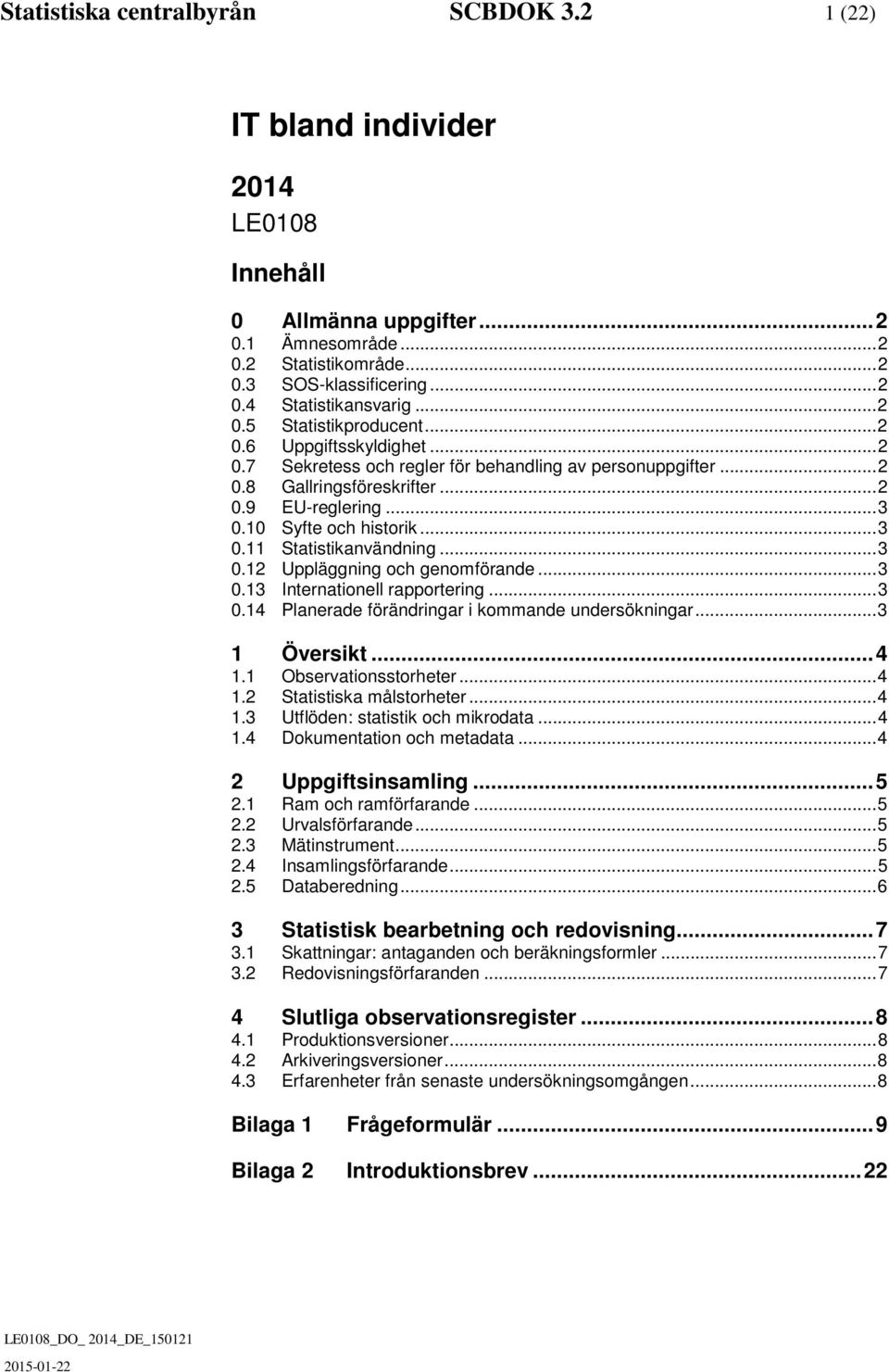 10 Syfte och historik... 3 0.11 Statistikanvändning... 3 0.12 Uppläggning och genomförande... 3 0.13 Internationell rapportering... 3 0.14 Planerade förändringar i kommande undersökningar.