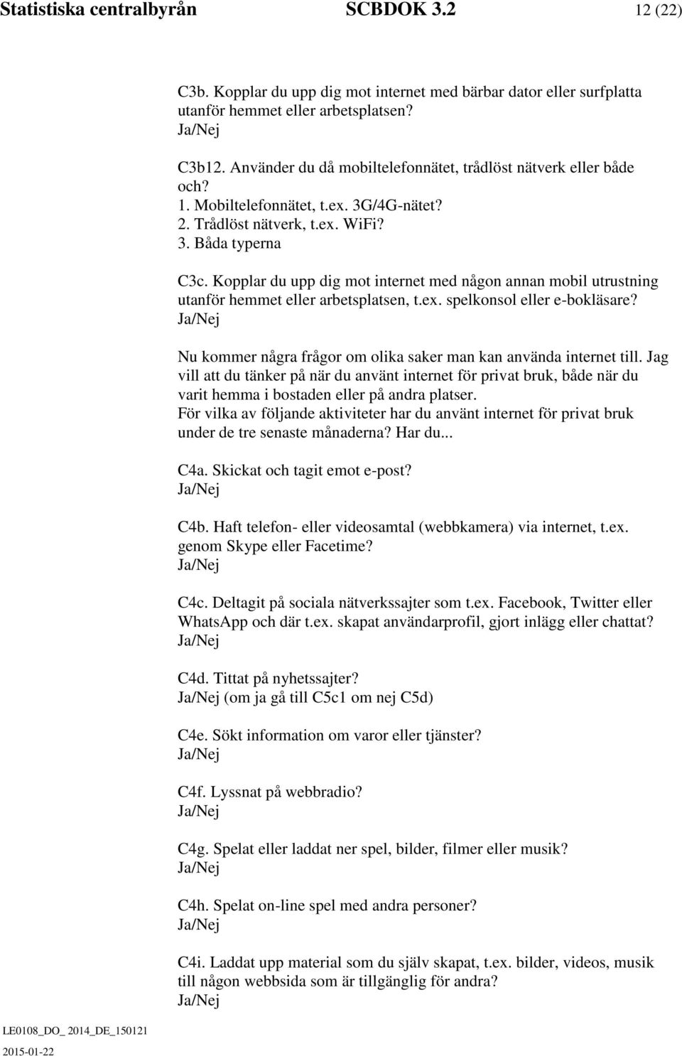 Kopplar du upp dig mot internet med någon annan mobil utrustning utanför hemmet eller arbetsplatsen, t.ex. spelkonsol eller e-bokläsare?