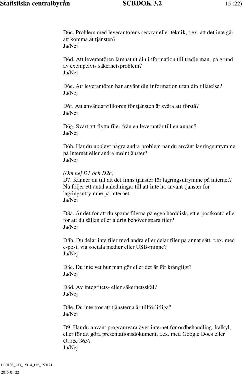 Att användarvillkoren för tjänsten är svåra att förstå? D6g. Svårt att flytta filer från en leverantör till en annan? D6h.