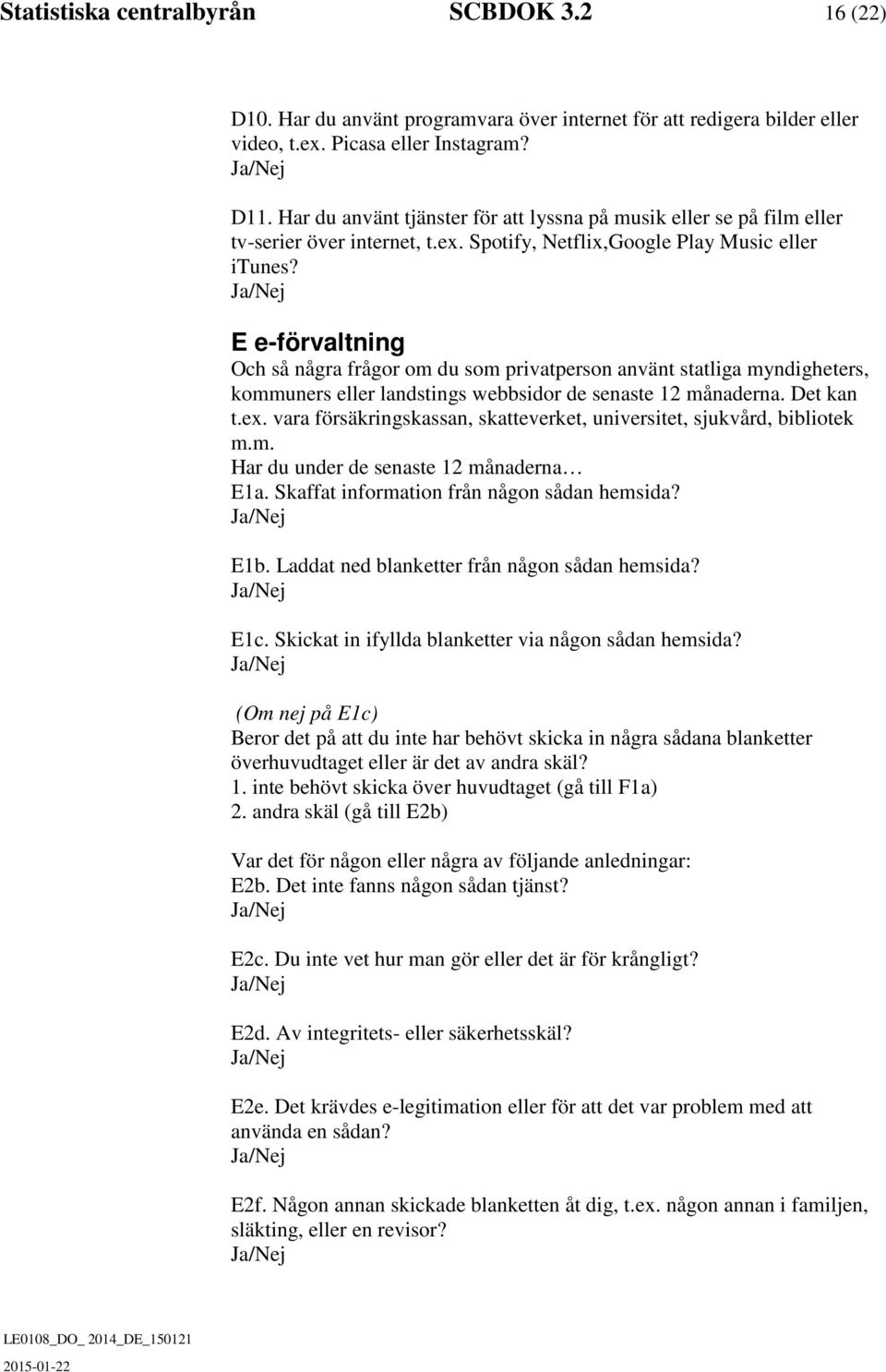 E e-förvaltning Och så några frågor om du som privatperson använt statliga myndigheters, kommuners eller landstings webbsidor de senaste 12 månaderna. Det kan t.ex.