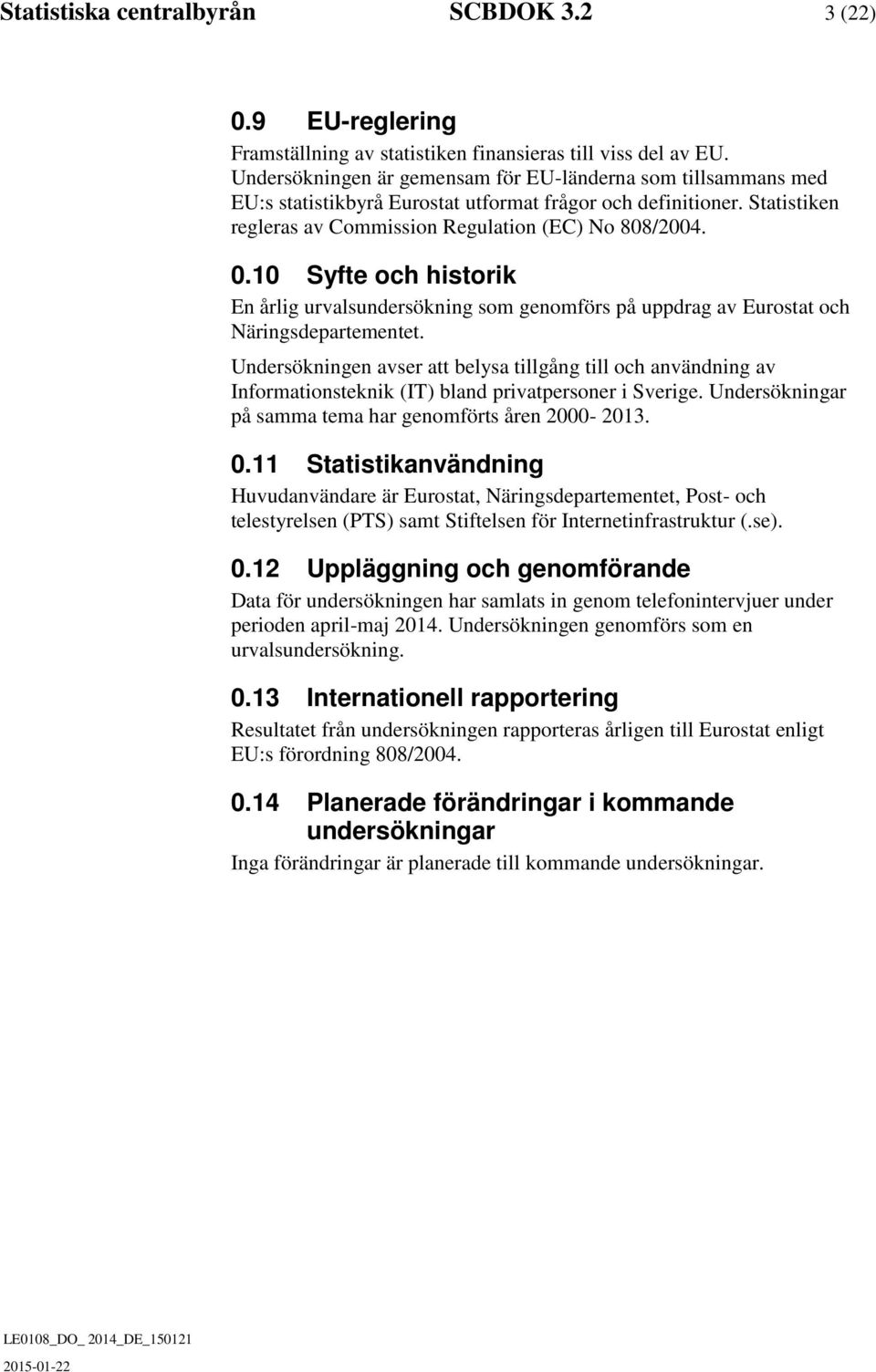 10 Syfte och historik En årlig urvalsundersökning som genomförs på uppdrag av Eurostat och Näringsdepartementet.