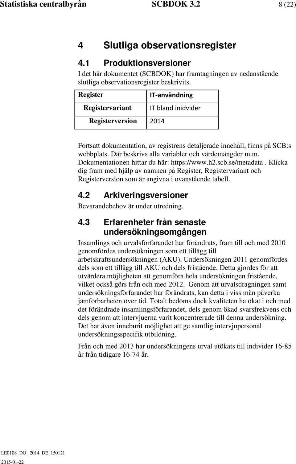 Register Registervariant Registerversion 2014 IT-användning IT bland inidvider Fortsatt dokumentation, av registrens detaljerade innehåll, finns på SCB:s webbplats.