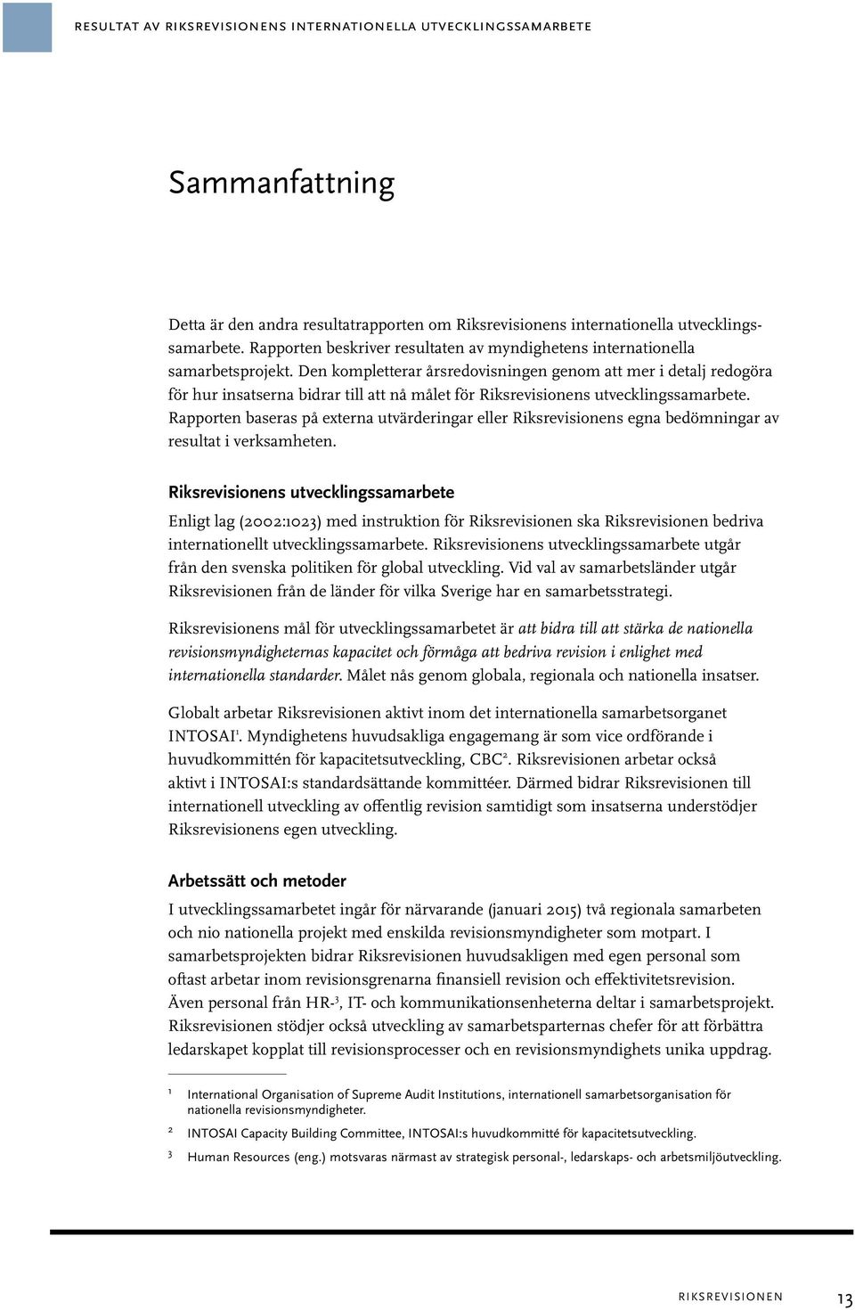 Den kompletterar årsredovisningen genom att mer i detalj redogöra för hur insatserna bidrar till att nå målet för Riksrevisionens utvecklingssamarbete.