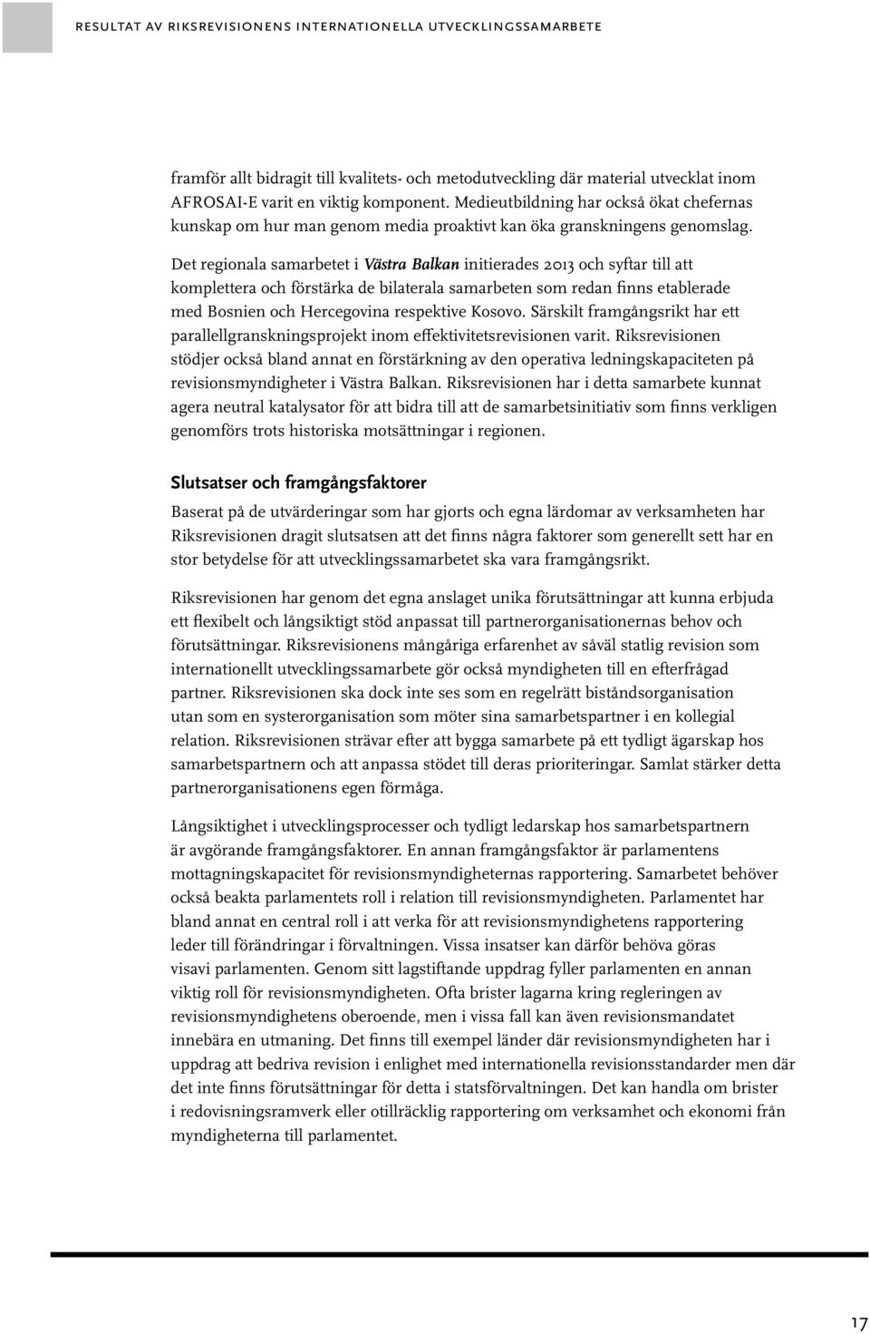 Det regionala samarbetet i Västra Balkan initierades 2013 och syftar till att komplettera och förstärka de bilaterala samarbeten som redan finns etablerade med Bosnien och Hercegovina respektive