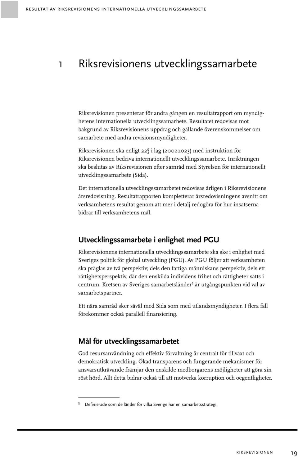 Riksrevisionen ska enligt 22 i lag (2002:1023) med instruktion för Riksrevisionen bedriva internationellt utvecklingssamarbete.