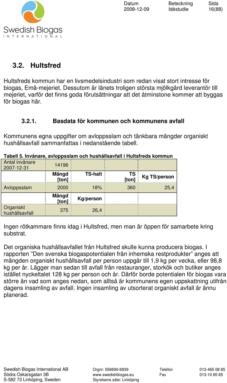Basdata för kommunen och kommunens avfall Kommunens egna uppgifter om avloppsslam och tänkbara mängder organiskt hushållsavfall sammanfattas i nedanstående tabell. Tabell 5.