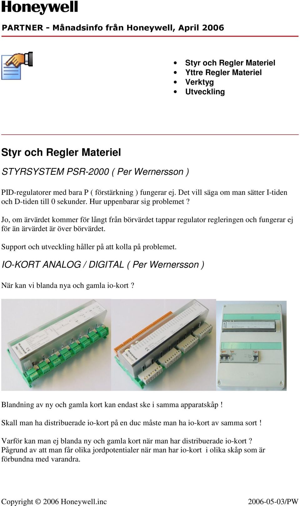 Jo, om ärvärdet kommer för långt från börvärdet tappar regulator regleringen och fungerar ej för än ärvärdet är över börvärdet. Support och utveckling håller på att kolla på problemet.