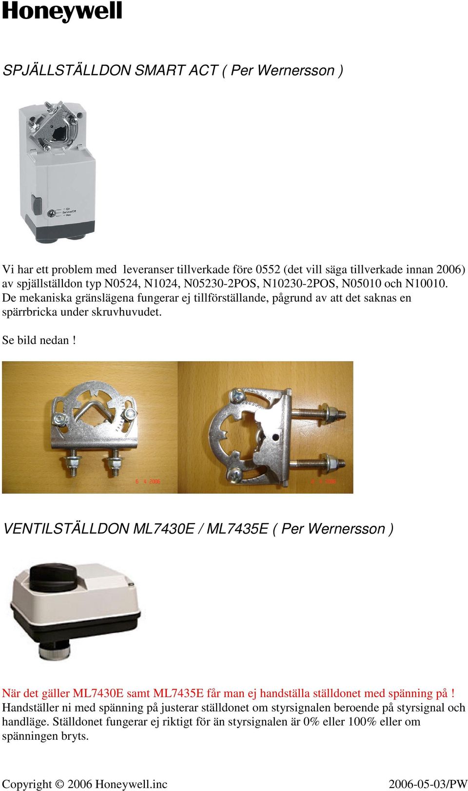 Se bild nedan! VENTILSTÄLLDON ML7430E / ML7435E ( Per Wernersson ) När det gäller ML7430E samt ML7435E får man ej handställa ställdonet med spänning på!