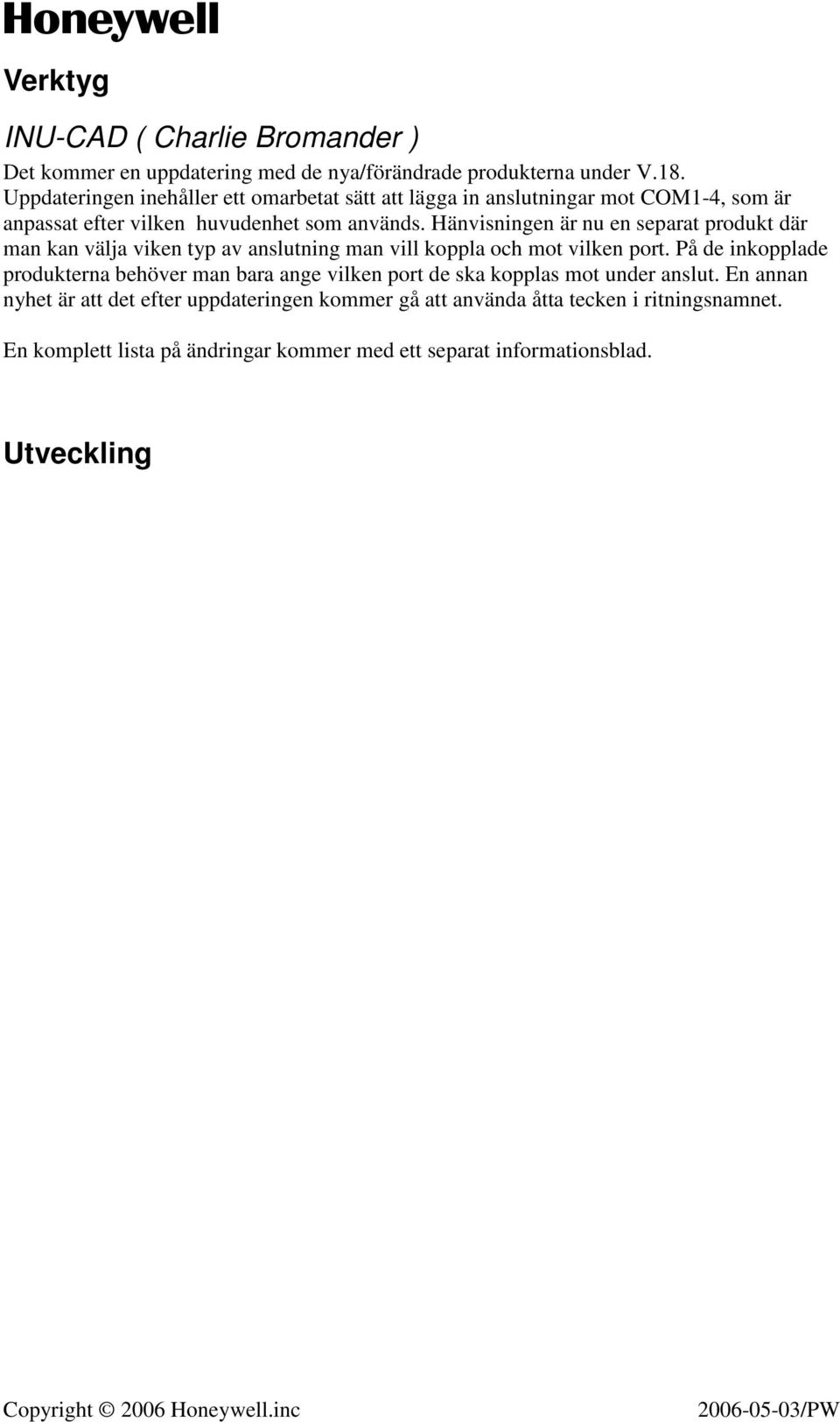 Hänvisningen är nu en separat produkt där man kan välja viken typ av anslutning man vill koppla och mot vilken port.