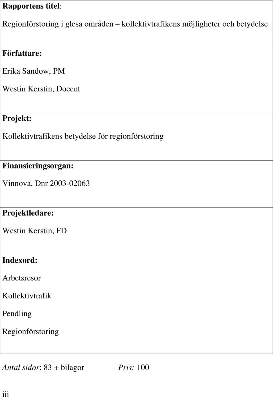 regionförstoring Finansieringsorgan: Vinnova, Dnr 2003-02063 Projektledare: Westin Kerstin, FD