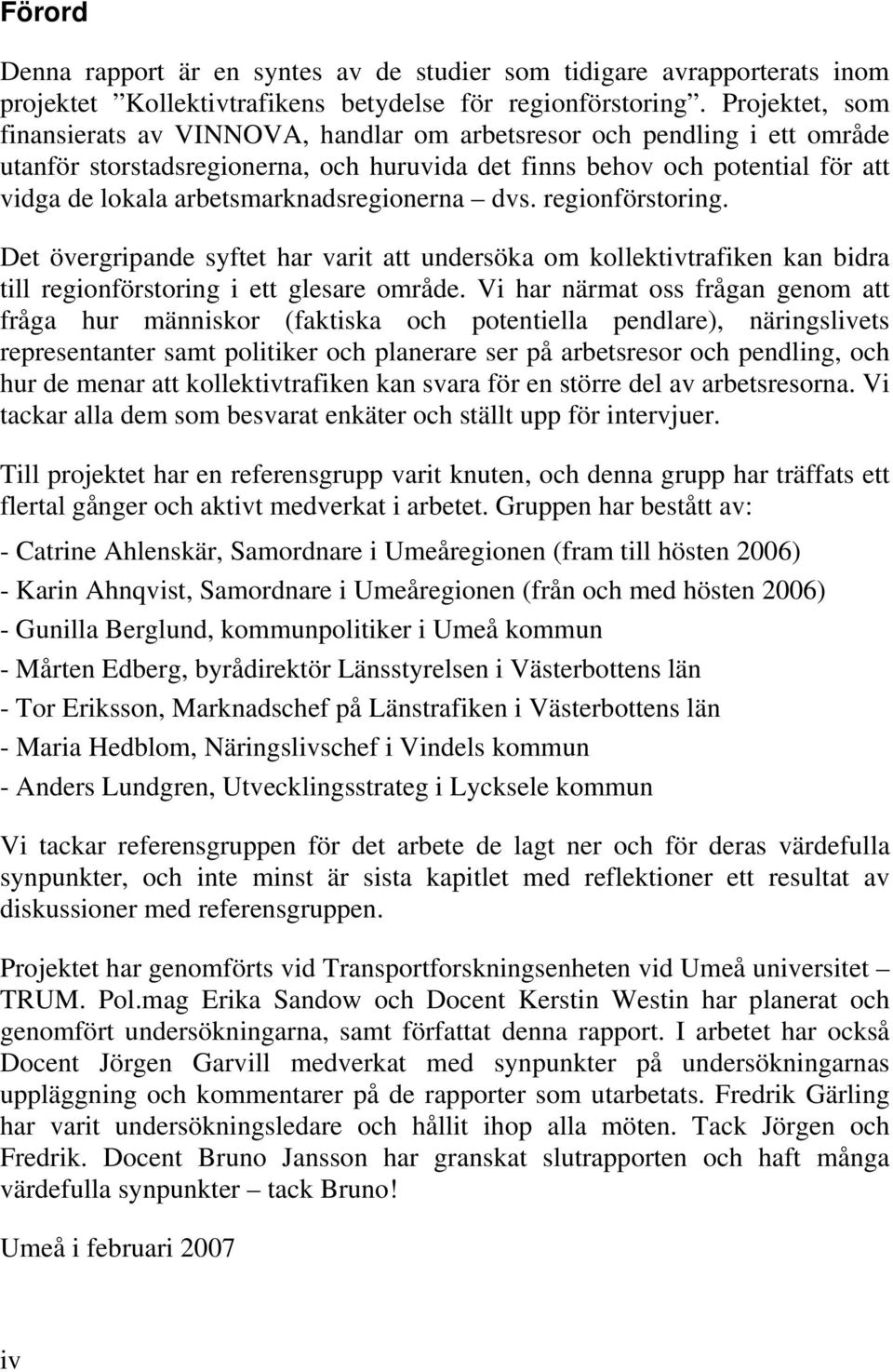 arbetsmarknadsregionerna dvs. regionförstoring. Det övergripande syftet har varit att undersöka om kollektivtrafiken kan bidra till regionförstoring i ett glesare område.