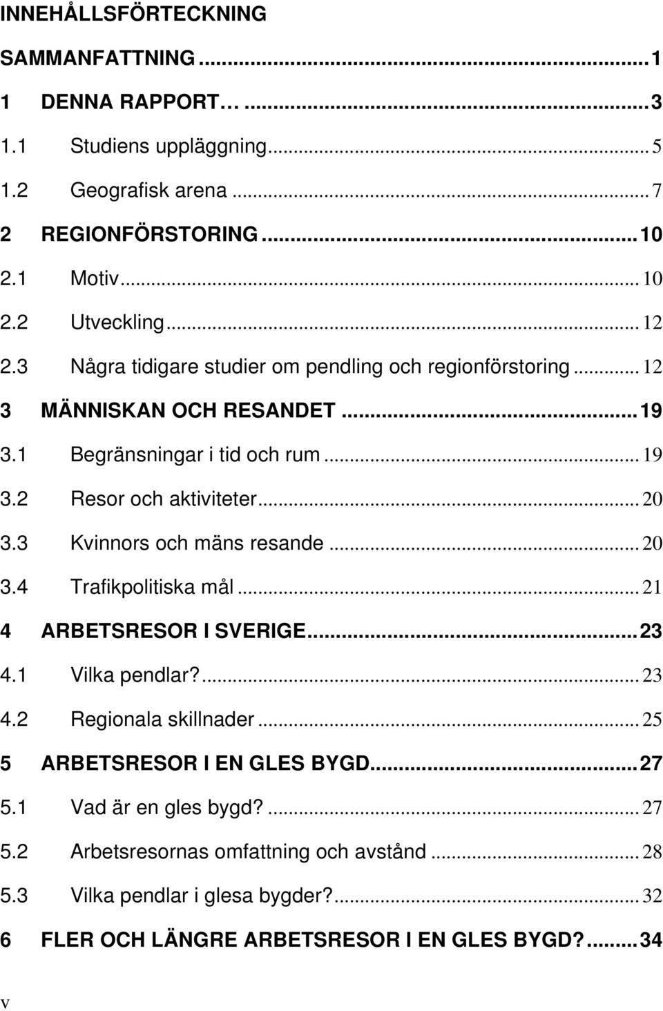 3 Kvinnors och mäns resande... 20 3.4 Trafikpolitiska mål... 21 4 ARBETSRESOR I SVERIGE...23 4.1 Vilka pendlar?... 23 4.2 Regionala skillnader.