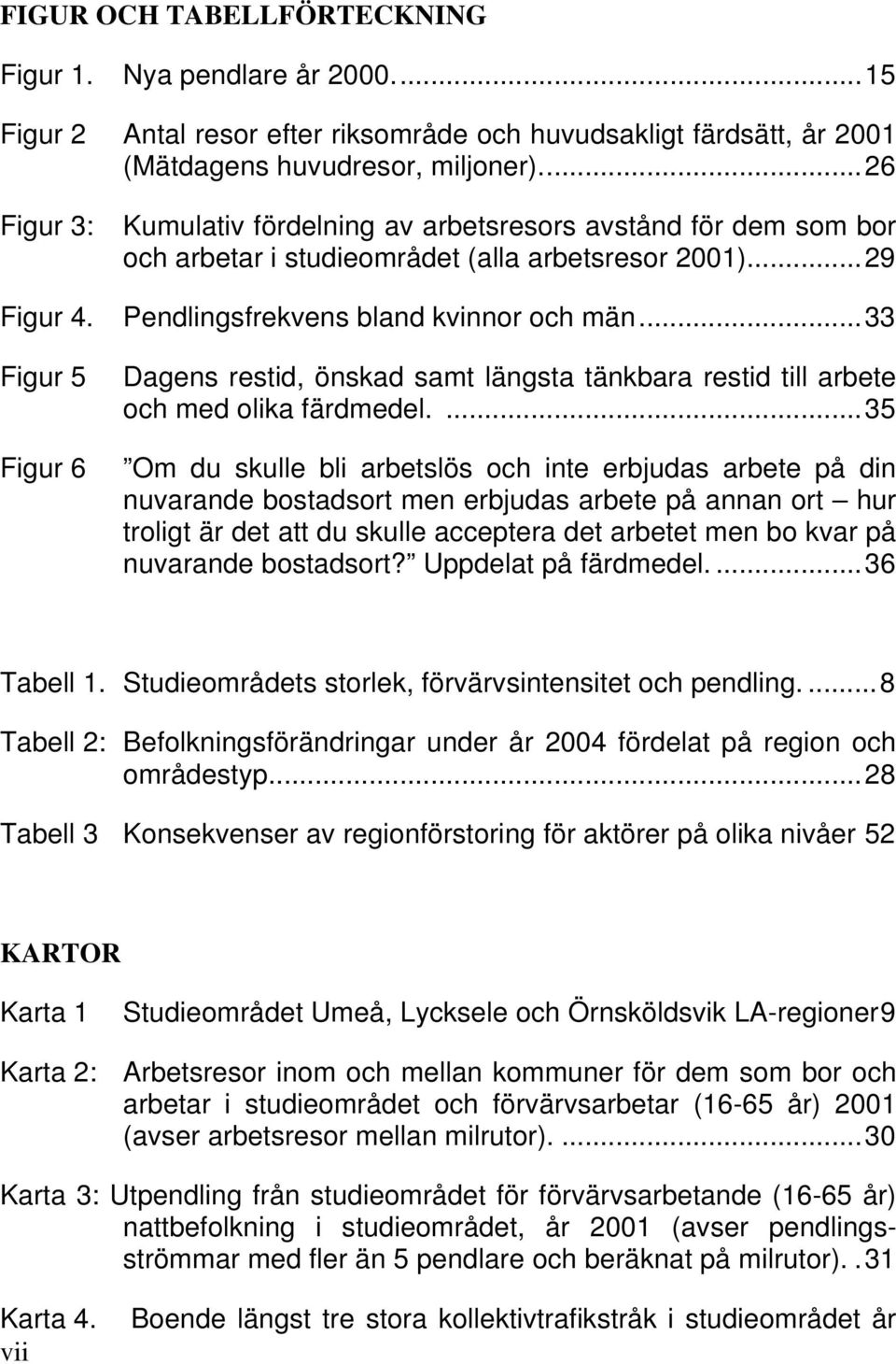 ..33 Dagens restid, önskad samt längsta tänkbara restid till arbete och med olika färdmedel.