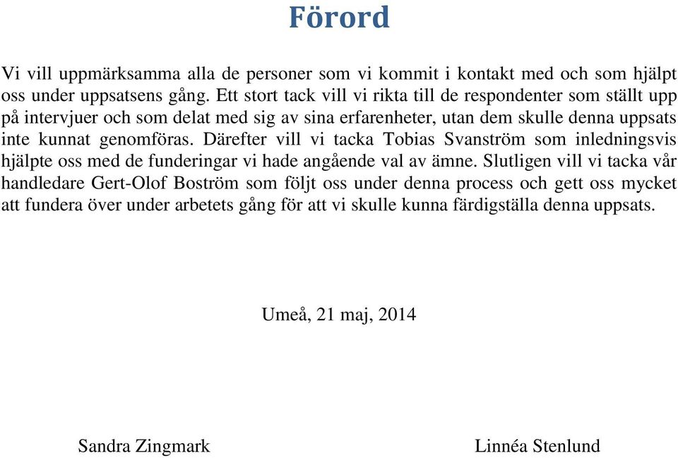 genomföras. Därefter vill vi tacka Tobias Svanström som inledningsvis hjälpte oss med de funderingar vi hade angående val av ämne.