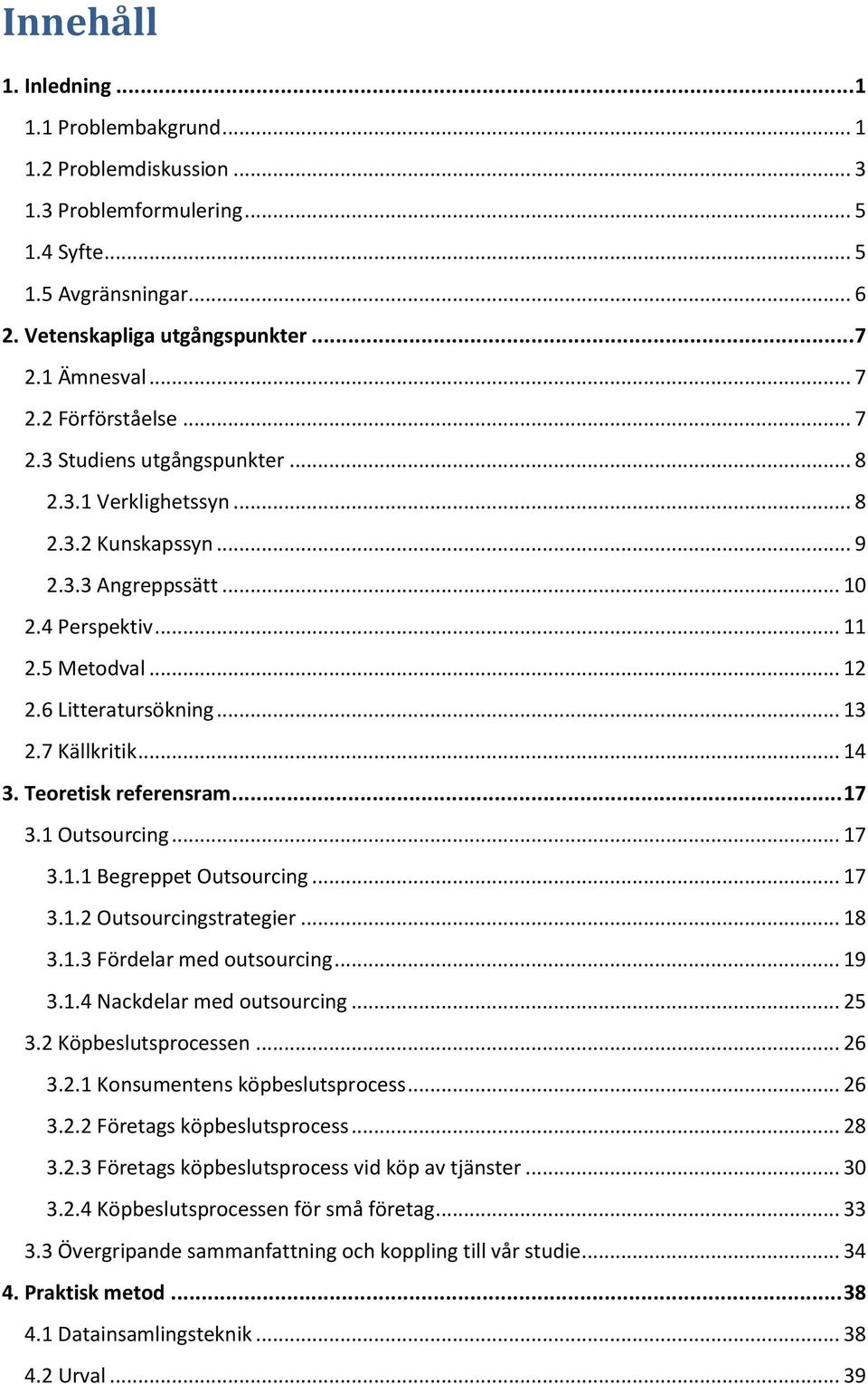 .. 14 3. Teoretisk referensram... 17 3.1 Outsourcing... 17 3.1.1 Begreppet Outsourcing... 17 3.1.2 Outsourcingstrategier... 18 3.1.3 Fördelar med outsourcing... 19 3.1.4 Nackdelar med outsourcing.