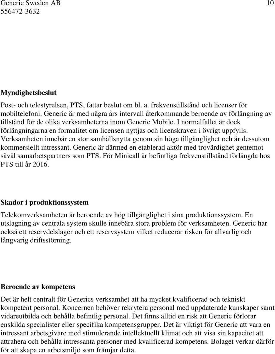 I normalfallet är dock förlängningarna en formalitet om licensen nyttjas och licenskraven i övrigt uppfylls.