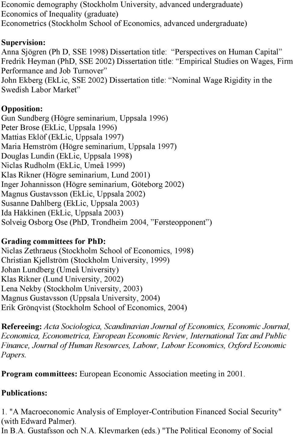 SSE 2002) Dissertation title: Nominal Wage Rigidity in the Swedish Labor Market Opposition: Gun Sundberg (Högre seminarium, Uppsala 1996) Peter Brose (EkLic, Uppsala 1996) Mattias Eklöf (EkLic,