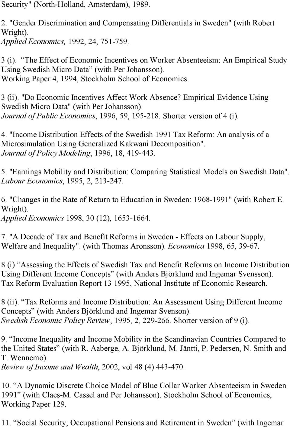 "Do Economic Incentives Affect Work Absence? Empirical Evidence Using Swedish Micro Data" (with Per Johansson). Journal of Public Economics, 1996, 59, 195-218. Shorter version of 4 