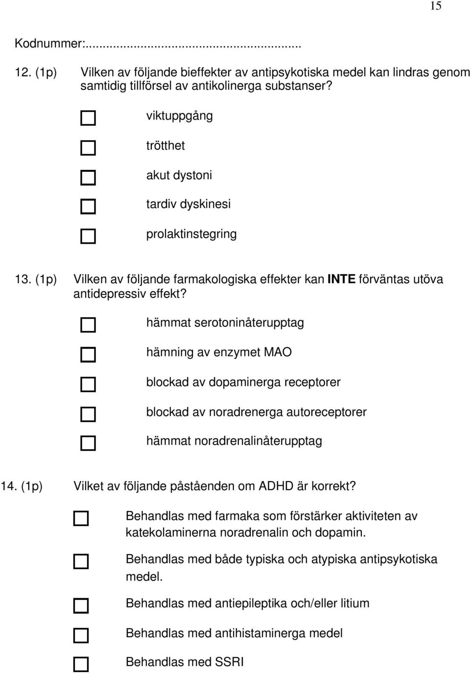 hämmat serotoninåterupptag hämning av enzymet MAO blockad av dopaminerga receptorer blockad av noradrenerga autoreceptorer hämmat noradrenalinåterupptag 14.